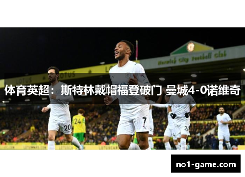 体育英超：斯特林戴帽福登破门 曼城4-0诺维奇